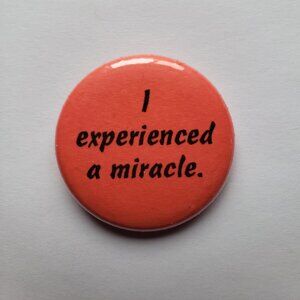I Experienced A Miracle Pinback Button Pin